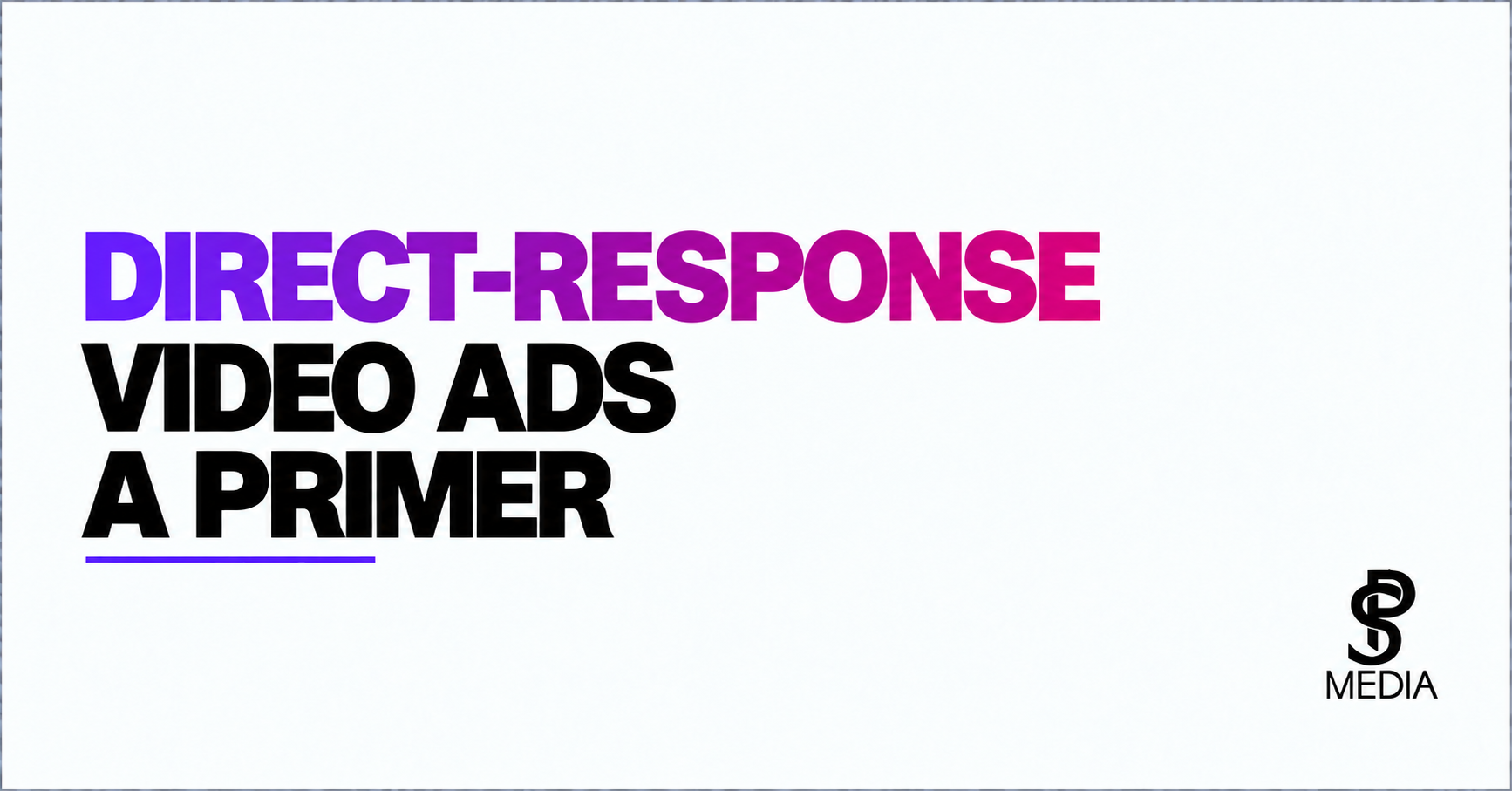 Direct-Response Video Ads: A Primer