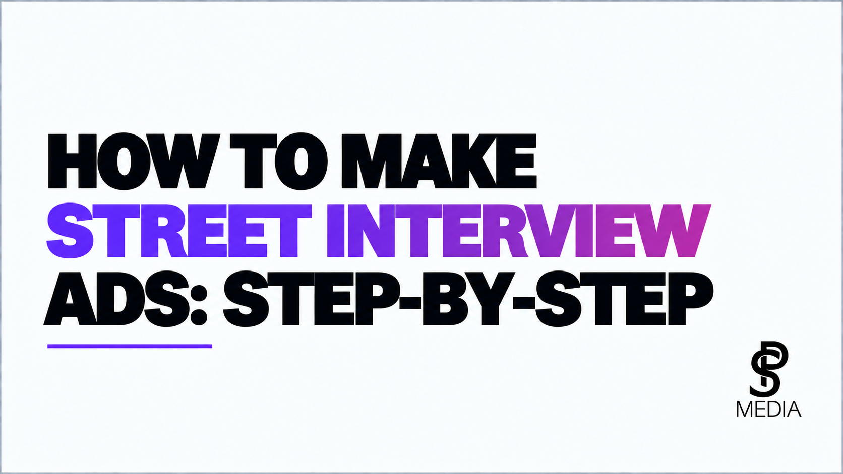 How to Make Street Interview Ads: Step-by-Step